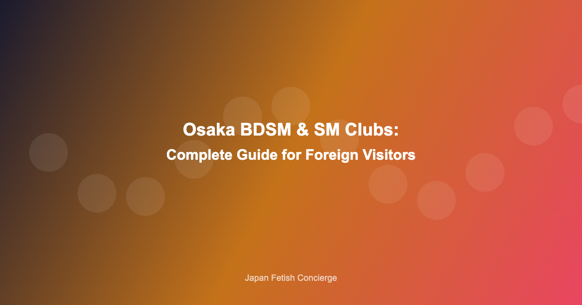 Osaka BDSM & SM Clubs: Complete Guide for Foreign Visitors (2025)
